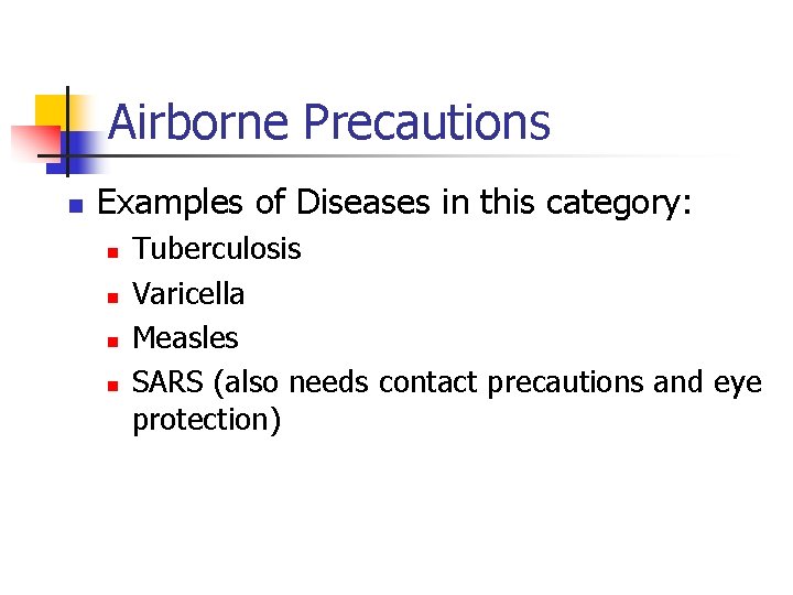 Airborne Precautions n Examples of Diseases in this category: n n Tuberculosis Varicella Measles