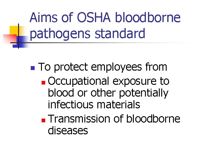 Aims of OSHA bloodborne pathogens standard n To protect employees from n Occupational exposure