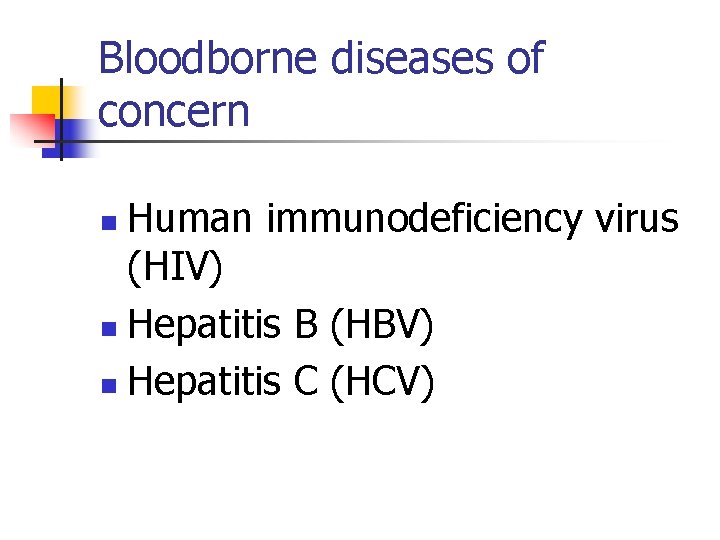 Bloodborne diseases of concern Human immunodeficiency virus (HIV) n Hepatitis B (HBV) n Hepatitis