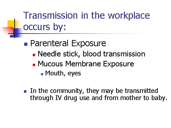 Transmission in the workplace occurs by: n Parenteral Exposure Needle stick, blood transmission n