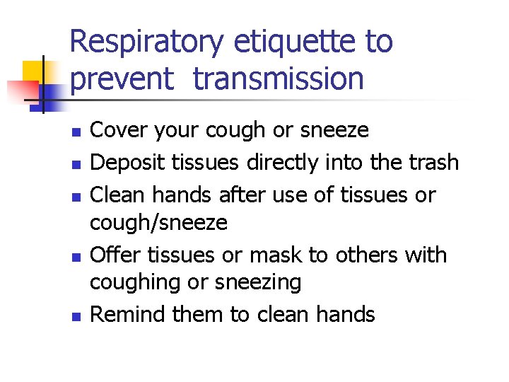Respiratory etiquette to prevent transmission n n Cover your cough or sneeze Deposit tissues
