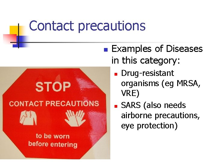 Contact precautions n Examples of Diseases in this category: n n Drug-resistant organisms (eg