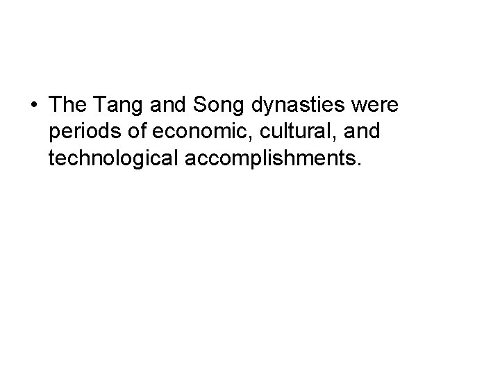 • The Tang and Song dynasties were periods of economic, cultural, and technological