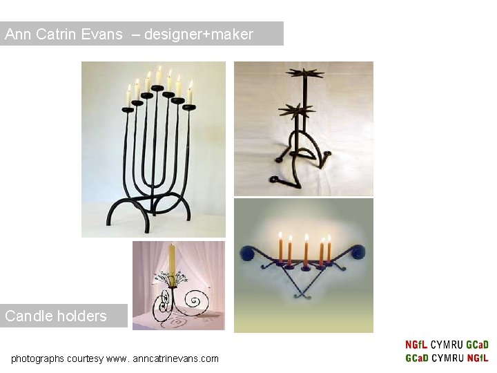 Ann Catrin Evans – designer+maker Candle holders photographs courtesy www. anncatrinevans. com Ann Catrin Evans – designer+maker Candle holders photographs courtesy www. anncatrinevans. com