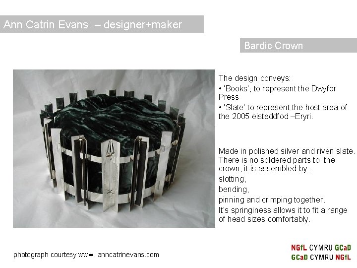 Ann Catrin Evans – designer+maker Bardic Crown The design conveys: • ‘Books’, to represent Ann Catrin Evans – designer+maker Bardic Crown The design conveys: • ‘Books’, to represent