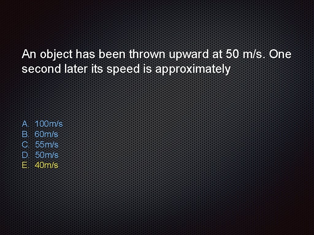 An object has been thrown upward at 50 m/s. One second later its speed