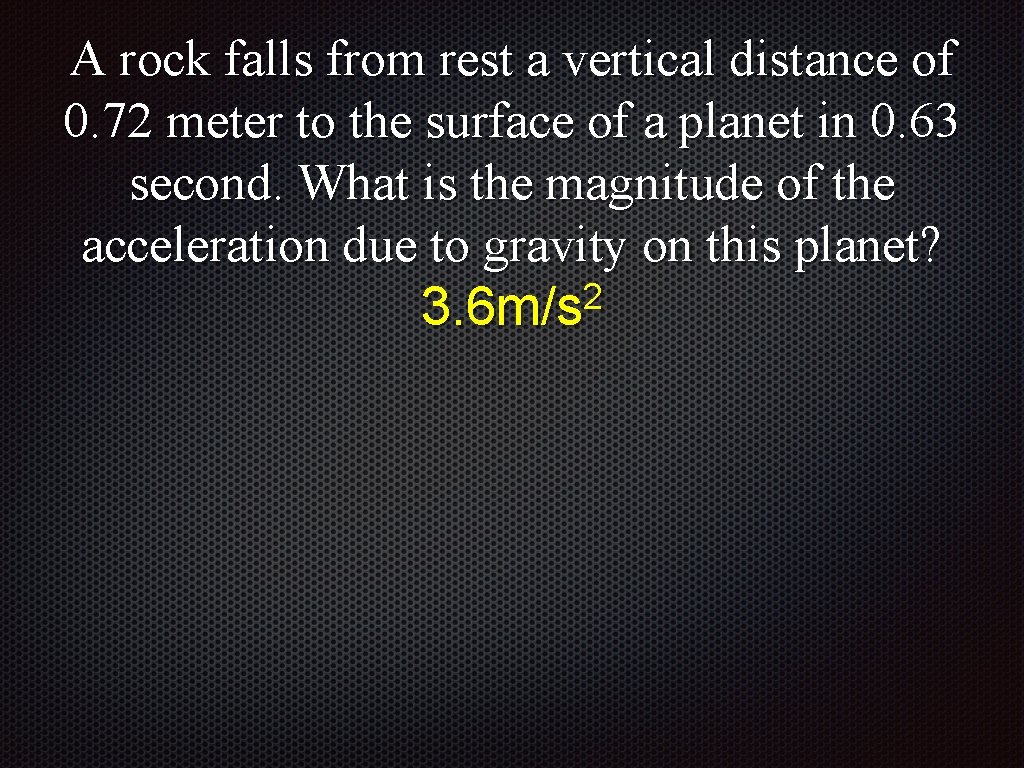 A rock falls from rest a vertical distance of 0. 72 meter to the