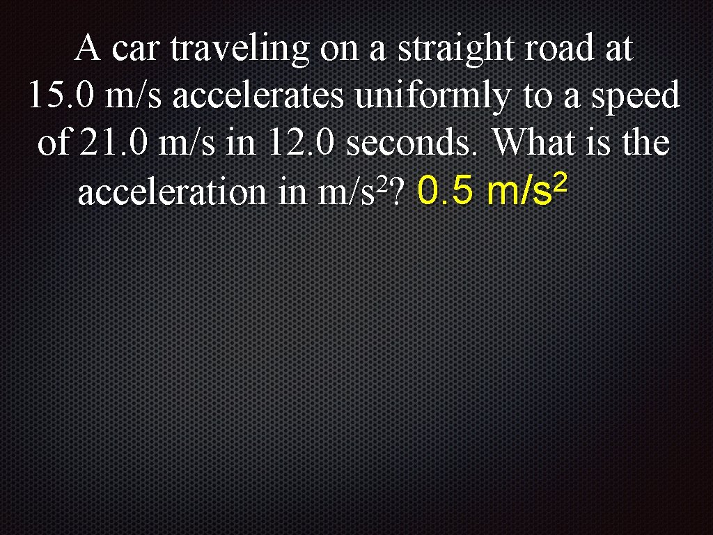 A car traveling on a straight road at 15. 0 m/s accelerates uniformly to
