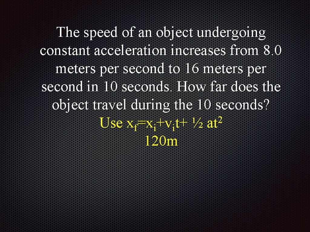 The speed of an object undergoing constant acceleration increases from 8. 0 meters per