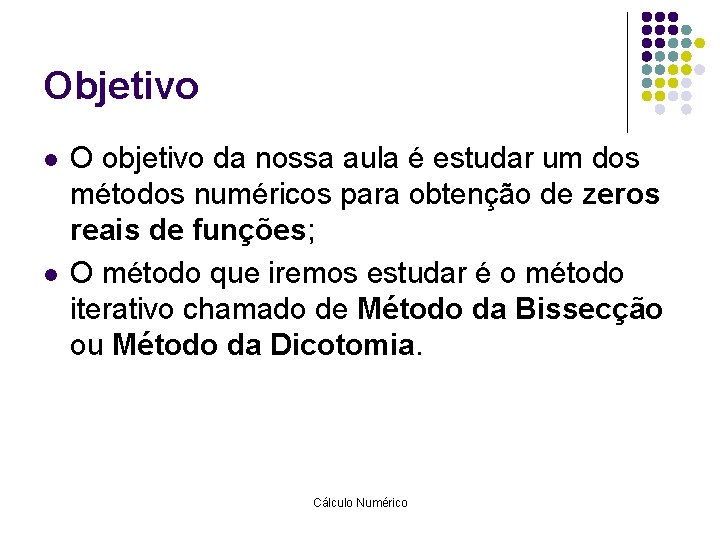 Objetivo l l O objetivo da nossa aula é estudar um dos métodos numéricos