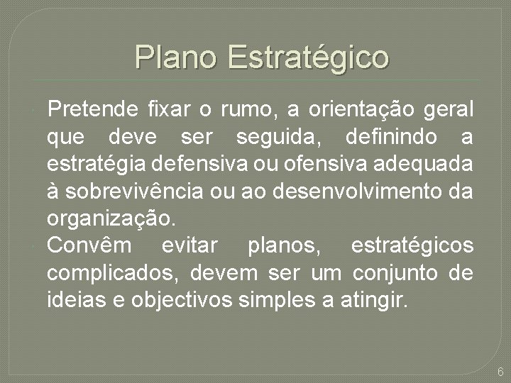 Plano Estratégico Pretende fixar o rumo, a orientação geral que deve ser seguida, definindo