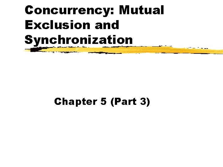 Concurrency: Mutual Exclusion and Synchronization Chapter 5 (Part 3) 