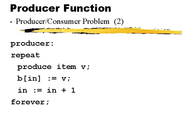 Producer Function - Producer/Consumer Problem (2) producer: repeat produce item v; b[in] : =