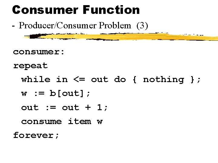 Consumer Function - Producer/Consumer Problem (3) consumer: repeat while in <= out do {