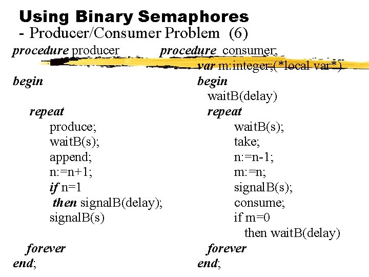 Using Binary Semaphores - Producer/Consumer Problem (6) procedure producer procedure consumer; var m: integer;