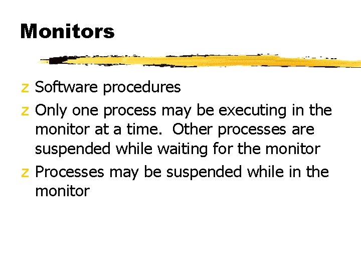 Monitors z Software procedures z Only one process may be executing in the monitor