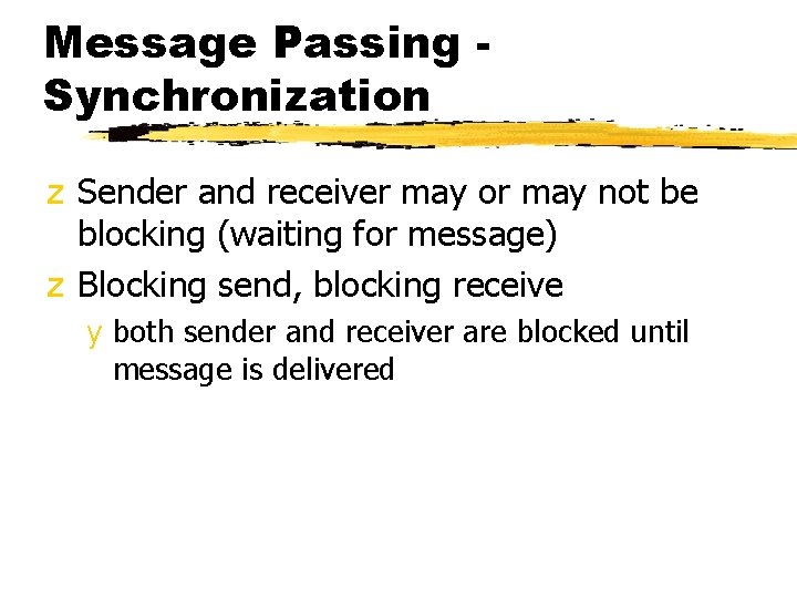 Message Passing Synchronization z Sender and receiver may or may not be blocking (waiting