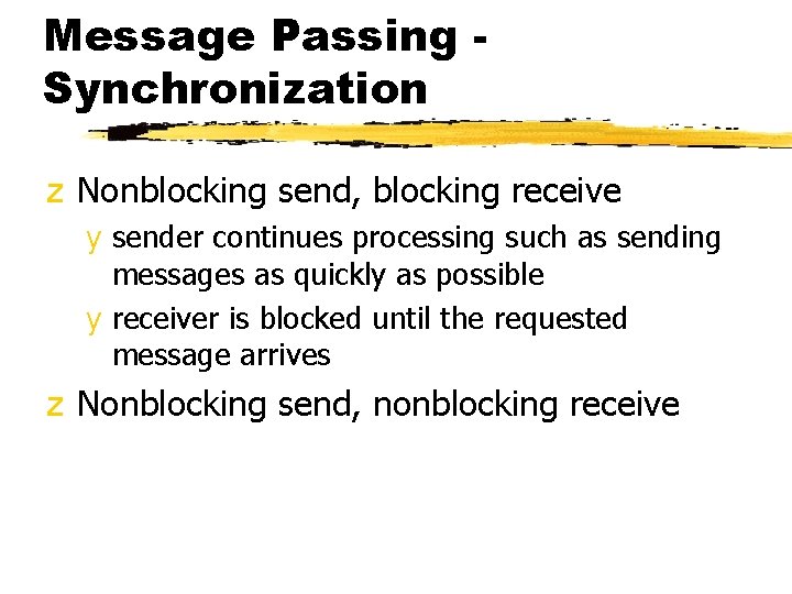 Message Passing Synchronization z Nonblocking send, blocking receive y sender continues processing such as