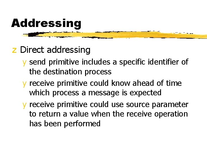 Addressing z Direct addressing y send primitive includes a specific identifier of the destination