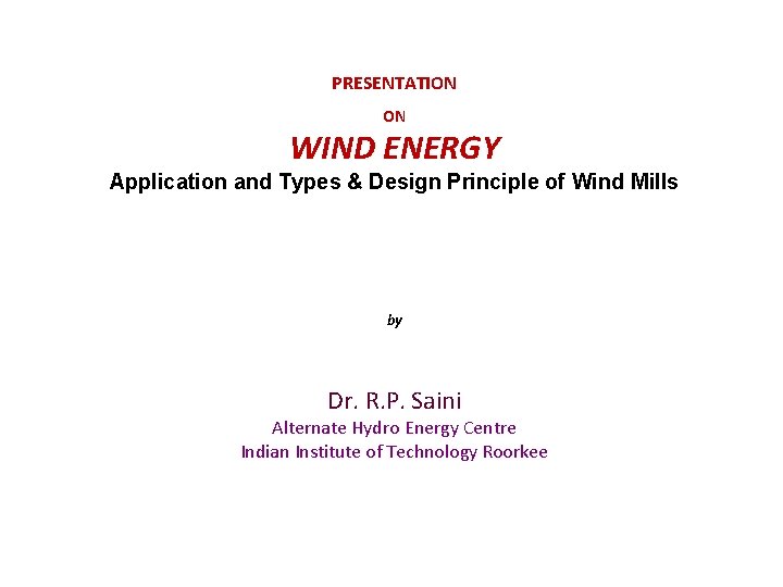 PRESENTATION ON WIND ENERGY Application and Types & Design Principle of Wind Mills by