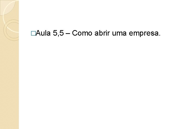 �Aula 5, 5 – Como abrir uma empresa. 