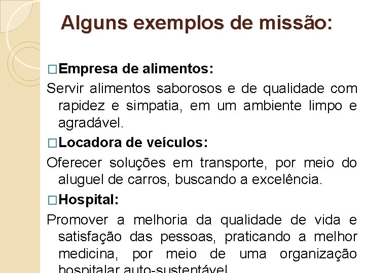 Alguns exemplos de missão: �Empresa de alimentos: Servir alimentos saborosos e de qualidade com