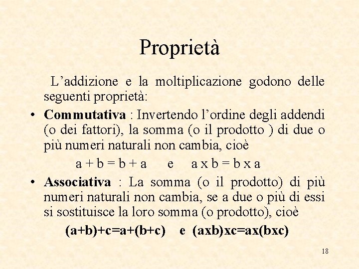 Proprietà L’addizione e la moltiplicazione godono delle seguenti proprietà: • Commutativa : Invertendo l’ordine