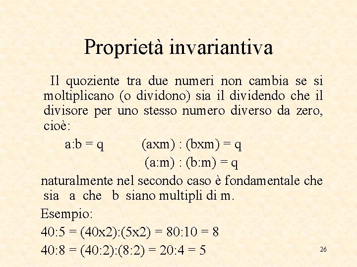 Proprietà invariantiva Il quoziente tra due numeri non cambia se si moltiplicano (o dividono)