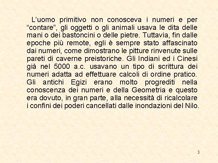 L’uomo primitivo non conosceva i numeri e per “contare”, gli oggetti o gli animali