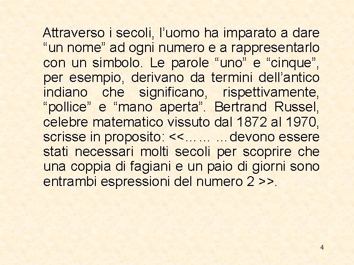 Attraverso i secoli, l’uomo ha imparato a dare “un nome” ad ogni numero e