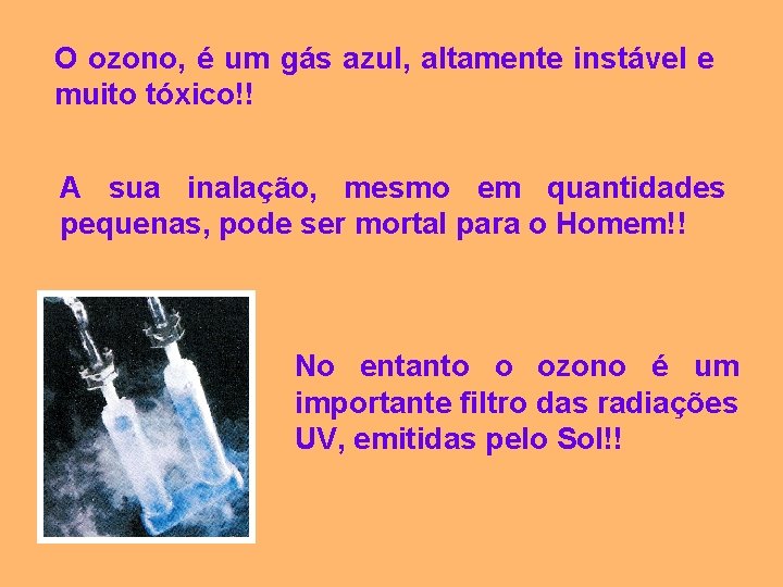 O ozono, é um gás azul, altamente instável e muito tóxico!! A sua inalação,