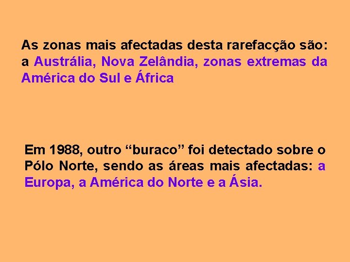 As zonas mais afectadas desta rarefacção são: a Austrália, Nova Zelândia, zonas extremas da