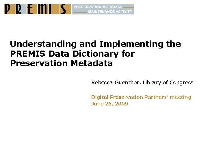 Understanding and Implementing the PREMIS Data Dictionary for Preservation Metadata Rebecca Guenther, Library of