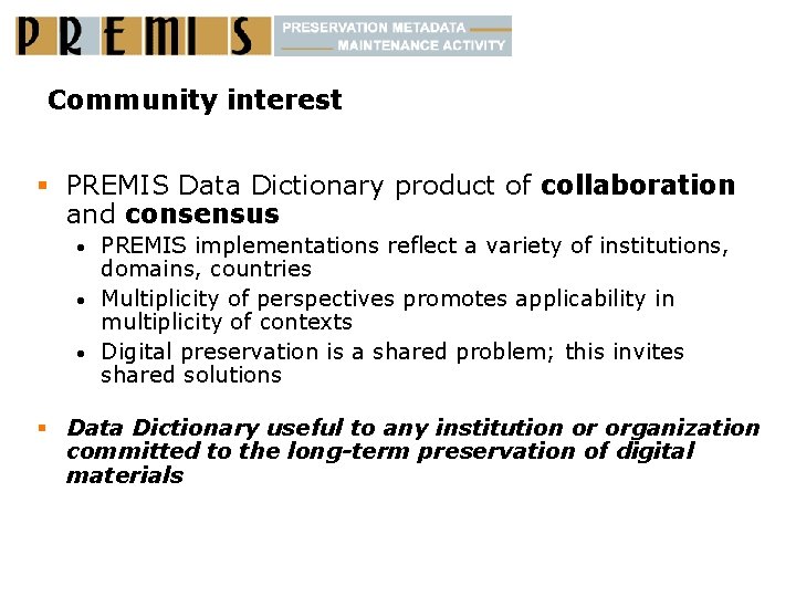 Community interest § PREMIS Data Dictionary product of collaboration and consensus PREMIS implementations reflect
