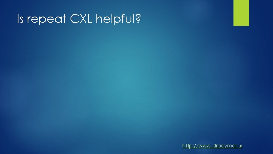 Is repeat CXL helpful? http: //www. drpeyman. ir 