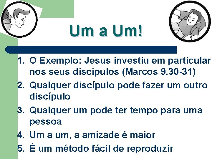 Um a Um! 1. O Exemplo: Jesus investiu em particular nos seus discípulos (Marcos Um a Um! 1. O Exemplo: Jesus investiu em particular nos seus discípulos (Marcos