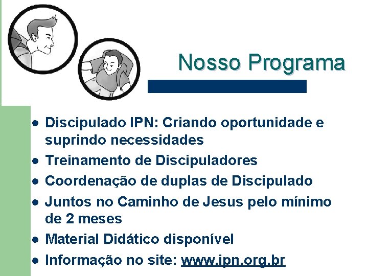 Nosso Programa l l l Discipulado IPN: Criando oportunidade e suprindo necessidades Treinamento de Nosso Programa l l l Discipulado IPN: Criando oportunidade e suprindo necessidades Treinamento de