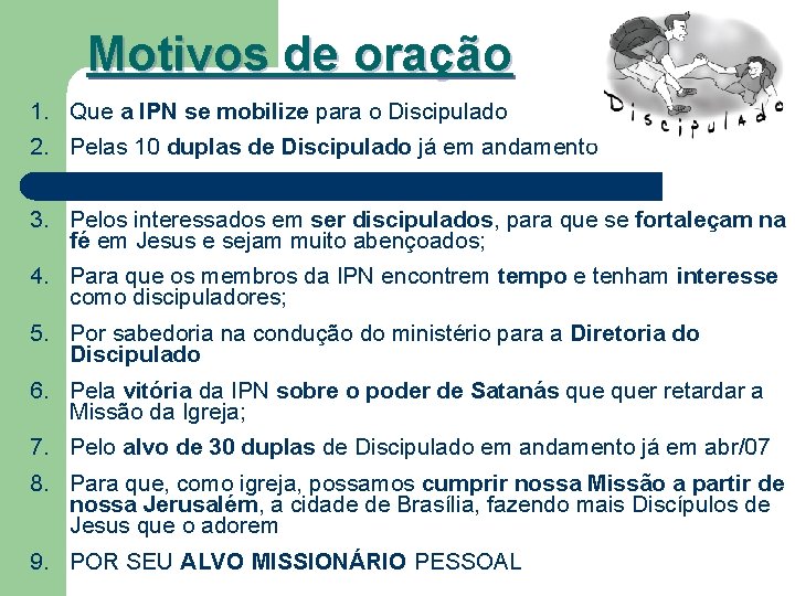 Motivos de oração 1. Que a IPN se mobilize para o Discipulado 2. Pelas Motivos de oração 1. Que a IPN se mobilize para o Discipulado 2. Pelas