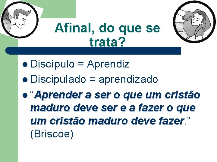 Afinal, do que se trata? l Discípulo = Aprendiz l Discipulado = aprendizado l Afinal, do que se trata? l Discípulo = Aprendiz l Discipulado = aprendizado l