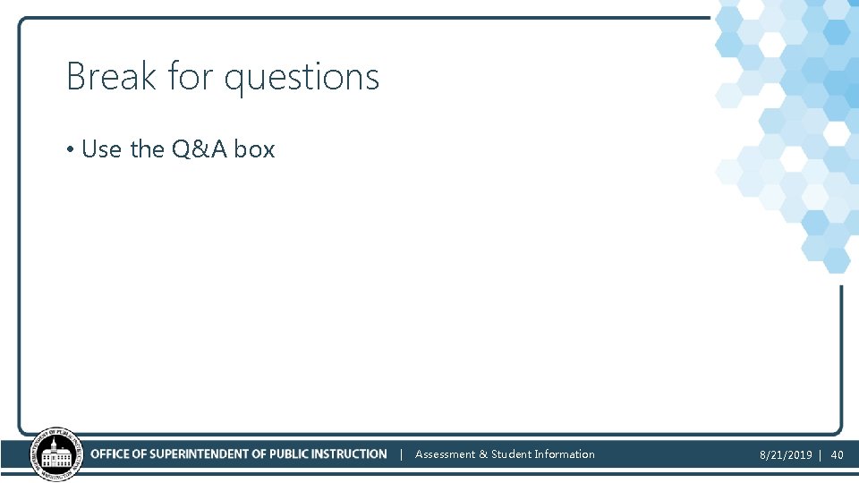 Break for questions • Use the Q&A box | Assessment & Student Information 8/21/2019