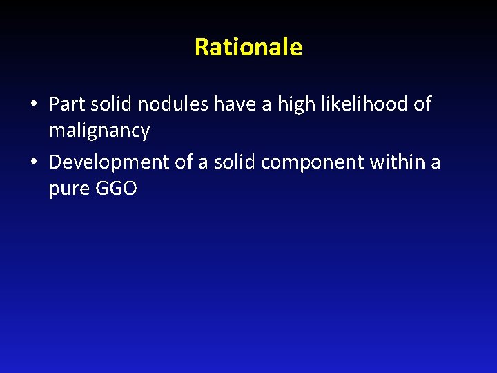 Rationale • Part solid nodules have a high likelihood of malignancy • Development of