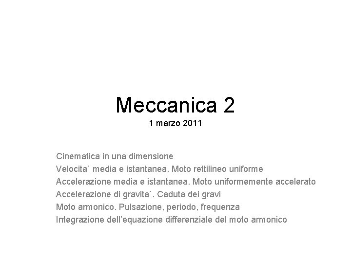 Meccanica 2 1 marzo 2011 Cinematica in una dimensione Velocita` media e istantanea. Moto