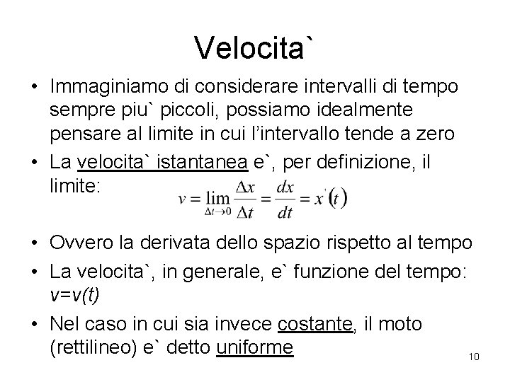 Velocita` • Immaginiamo di considerare intervalli di tempo sempre piu` piccoli, possiamo idealmente pensare