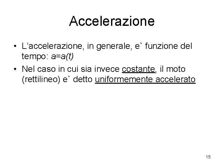 Accelerazione • L’accelerazione, in generale, e` funzione del tempo: a=a(t) • Nel caso in