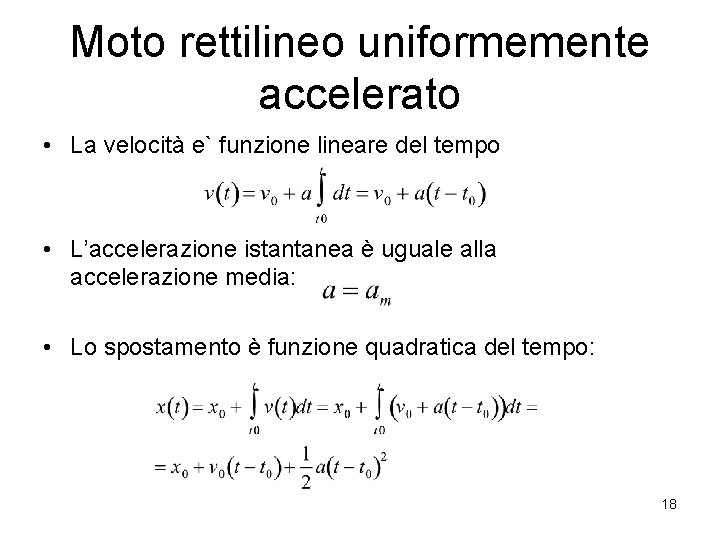 Moto rettilineo uniformemente accelerato • La velocità e` funzione lineare del tempo • L’accelerazione