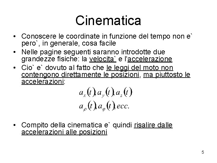 Cinematica • Conoscere le coordinate in funzione del tempo non e` pero`, in generale,