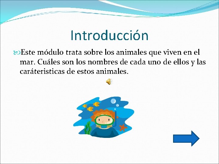 Introducción Este módulo trata sobre los animales que viven en el mar. Cuáles son