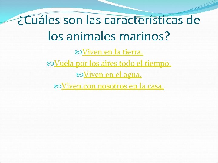 ¿Cuáles son las características de los animales marinos? Viven en la tierra. Vuela por
