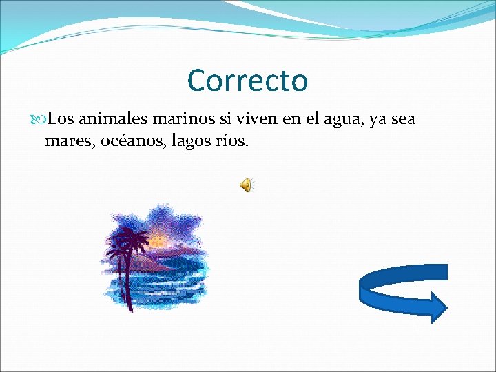 Correcto Los animales marinos si viven en el agua, ya sea mares, océanos, lagos