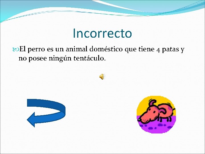 Incorrecto El perro es un animal doméstico que tiene 4 patas y no posee